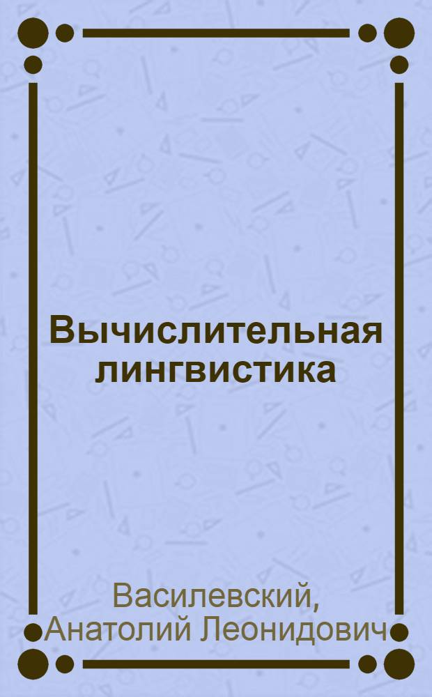 Вычислительная лингвистика : Учеб. пособие для студентов отд-ния прикл. лингвистики : Ч. 1-4