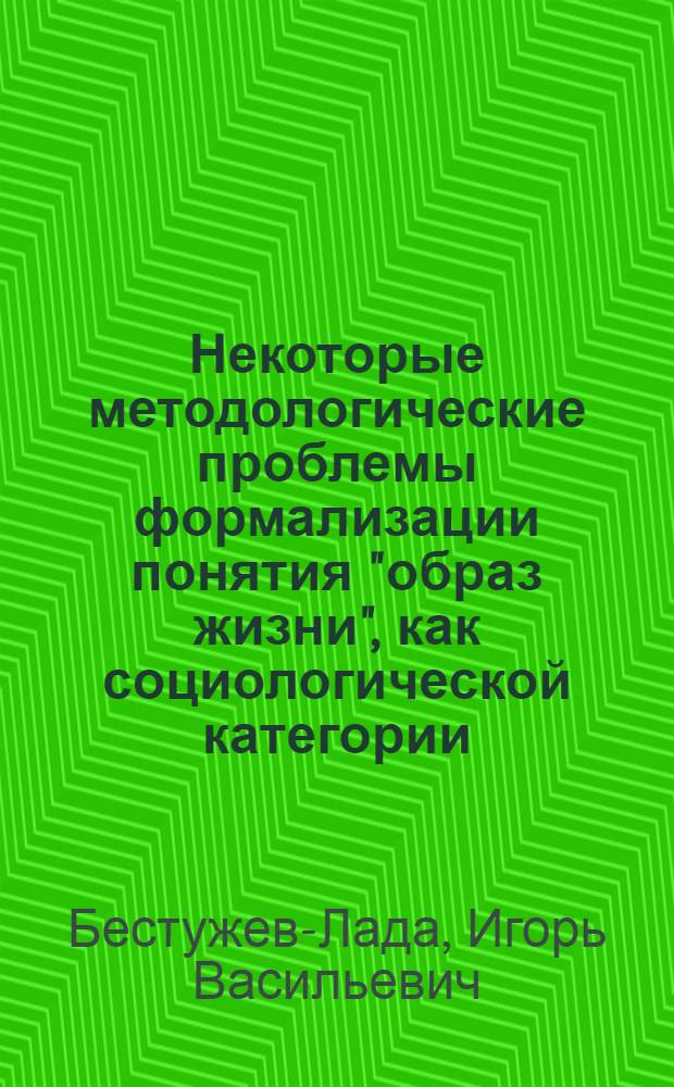 Некоторые методологические проблемы формализации понятия "образ жизни", как социологической категории : (Тезисы докл. на учен. совете) : Материалы для обсуждения