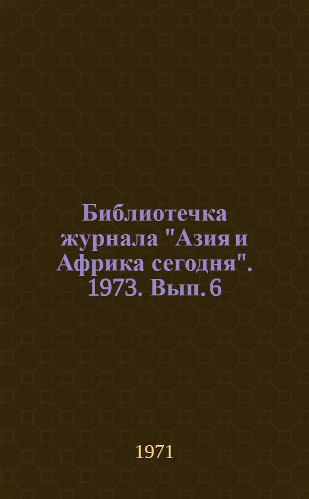 Библиотечка журнала "Азия и Африка сегодня". 1973. Вып. 6 (18) : Страны Африки
