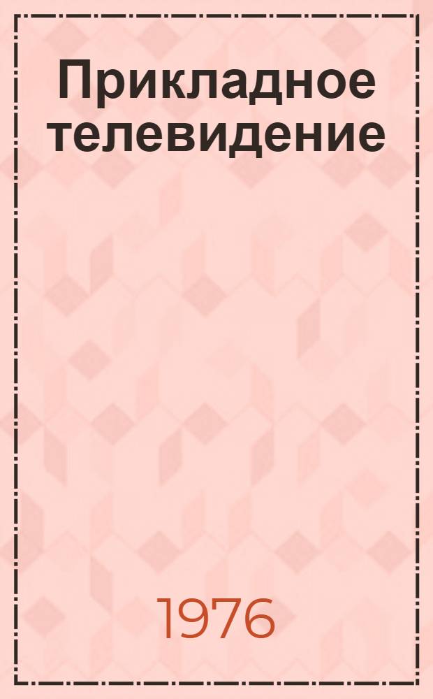 Прикладное телевидение : Отеч. и иностр. литература за 1972 (IV кв.) - 197-. Ч. 3 : Телевидение в научных исследованиях и промышленности