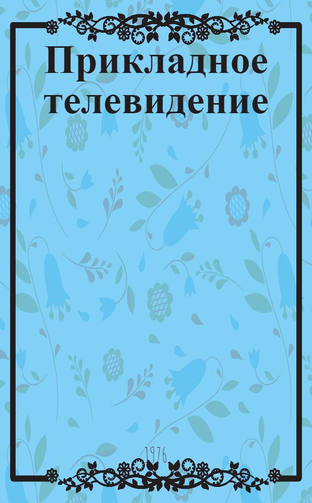 Прикладное телевидение : Отеч. и иностр. литература за 1972 (IV кв.) - 197-. Ч. 4 : Телевидение на транспорте, в строительстве, сельском хозяйстве и других отраслях народного хозяйства