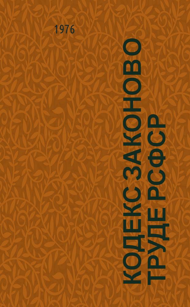Кодекс законов о труде РСФСР : С изм. и доп. на 23 июля 1974 г. : Офиц. текст