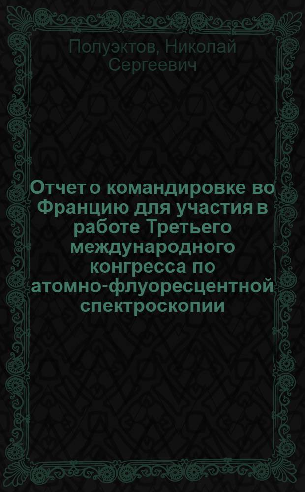 Отчет о командировке во Францию [для участия в работе Третьего международного конгресса по атомно-флуоресцентной спектроскопии. Париж. 27 сентября - 1 октября 1971 г.]