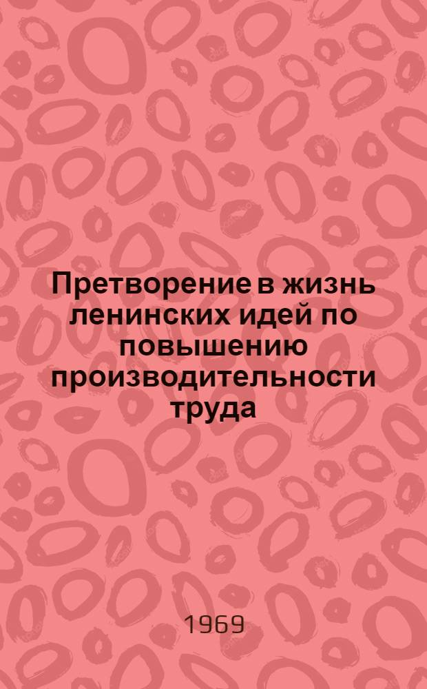 Претворение в жизнь ленинских идей по повышению производительности труда : Материалы семинара, провед. в ЛДНТП 25-26 ноября 1968 г
