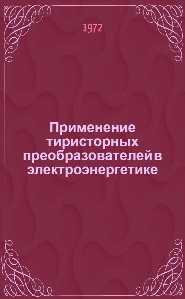 Применение тиристорных преобразователей в электроэнергетике : Материалы I всесоюз. науч.-техн. совещ. 1-3 ноября 1972 г. В 3 вып. Вып. 1-. Вып. 2 : Стабилизированные источники питания на тиристорах