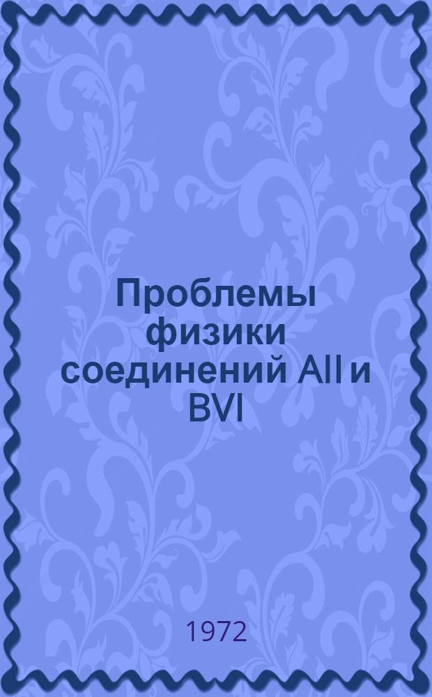Проблемы физики соединений AII и BVI : [Материалы совещ.] Вильнюс, 18-21 июля 1972 г. Т. 1-. Т. 1