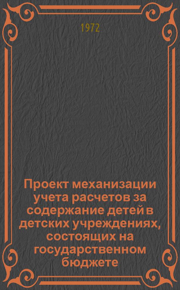 Проект механизации учета расчетов за содержание детей в детских учреждениях, состоящих на государственном бюджете : Кн. 1, 2-. Кн. 2 : Приложение к проекту