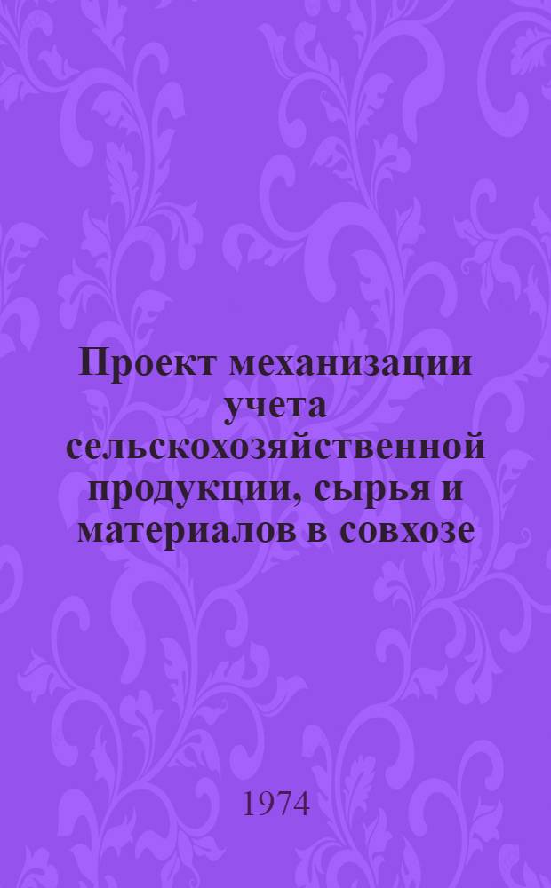 Проект механизации учета сельскохозяйственной продукции, сырья и материалов в совхозе. Т. 2
