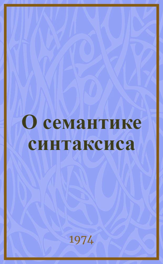 О семантике синтаксиса : (Материалы к трансформационной грамматике русского языка)