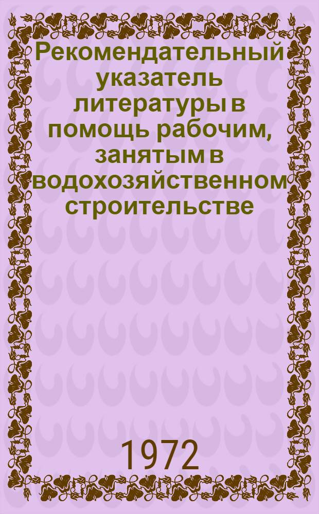 Рекомендательный указатель литературы в помощь рабочим, занятым в водохозяйственном строительстве