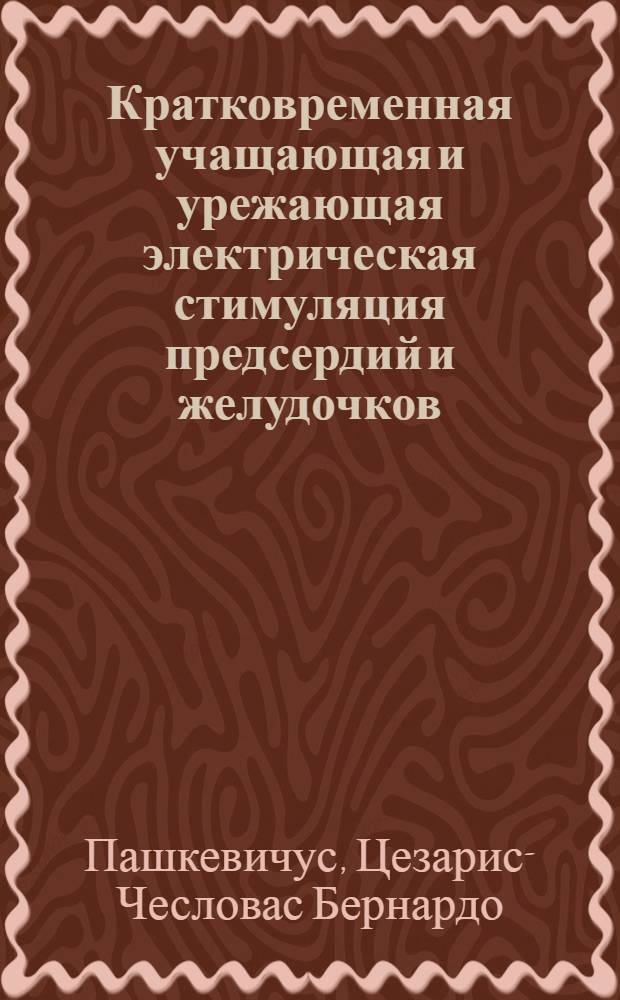 Кратковременная учащающая и урежающая электрическая стимуляция предсердий и желудочков : Автореф. дис. на соиск. учен. степени канд. мед. наук : (14.00.27)