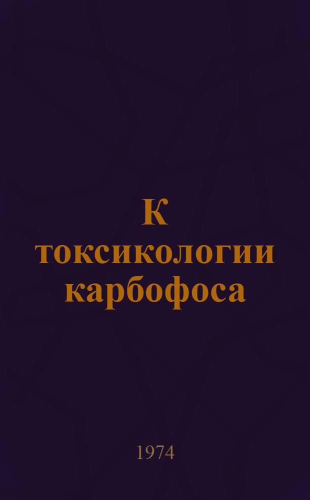 К токсикологии карбофоса : Автореф. дис. на соиск. учен. степени канд. мед. наук : (14.00.24)