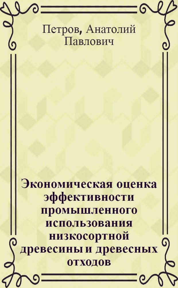 Экономическая оценка эффективности промышленного использования низкосортной древесины и древесных отходов : (Обзор)