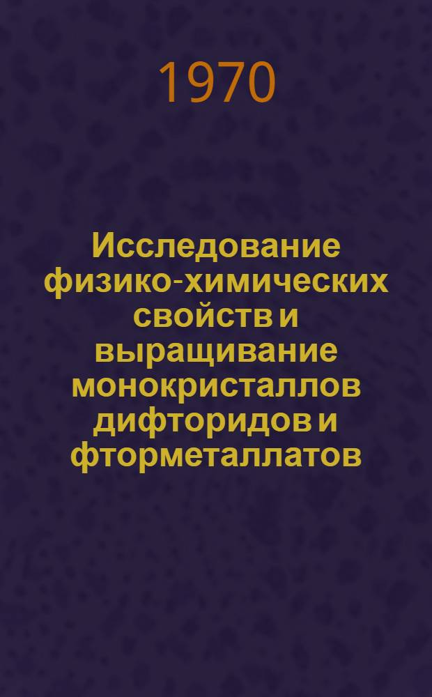 Исследование физико-химических свойств и выращивание монокристаллов дифторидов и фторметаллатов /II/3d-переходных элементов : Автореф. дис. на соискание учен. степени канд. хим. наук