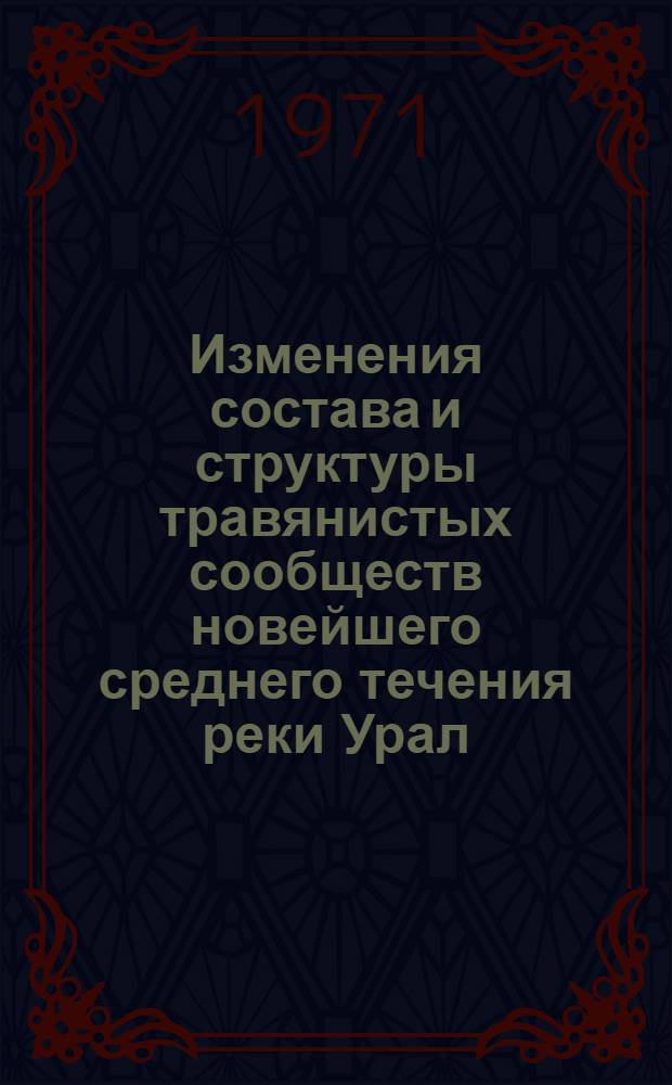 Изменения состава и структуры травянистых сообществ новейшего среднего течения реки Урал : Автореф. дис. на соискание учен. степени канд. биол. наук : (094)