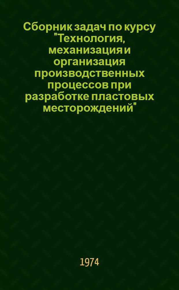 Сборник задач по курсу "Технология, механизация и организация производственных процессов при разработке пластовых месторождений" : (Применительно к программир. обучению)