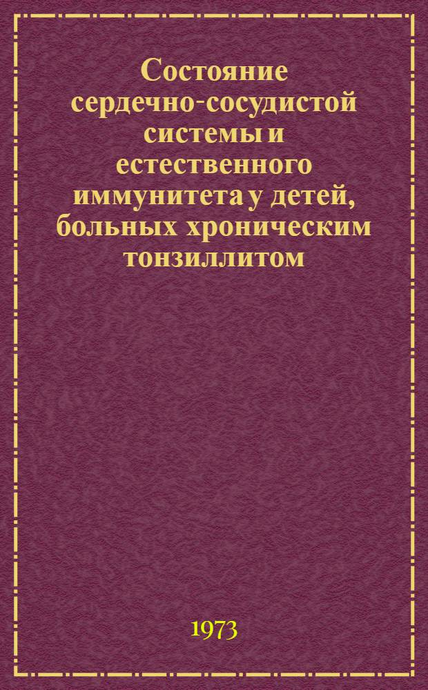 Состояние сердечно-сосудистой системы и естественного иммунитета у детей, больных хроническим тонзиллитом : Автореф. дис. на соиск. учен. степени канд. мед. наук : (14.00.09)