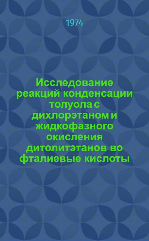 Исследование реакций конденсации толуола с дихлорэтаном и жидкофазного окисления дитолитэтанов во фталиевые кислоты : Автореф. дис. на соиск. учен. степени канд. хим. наук : (02.00.13)