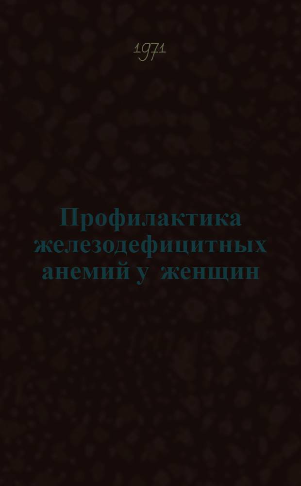 Профилактика железодефицитных анемий у женщин : Автореф. дис. на соискание учен. степени д-ра мед. наук : (754)