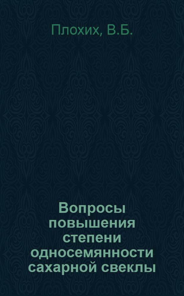 Вопросы повышения степени односемянности сахарной свеклы : Автореф. дис. на соискание учен. степени канд. биол. наук : (03.103)