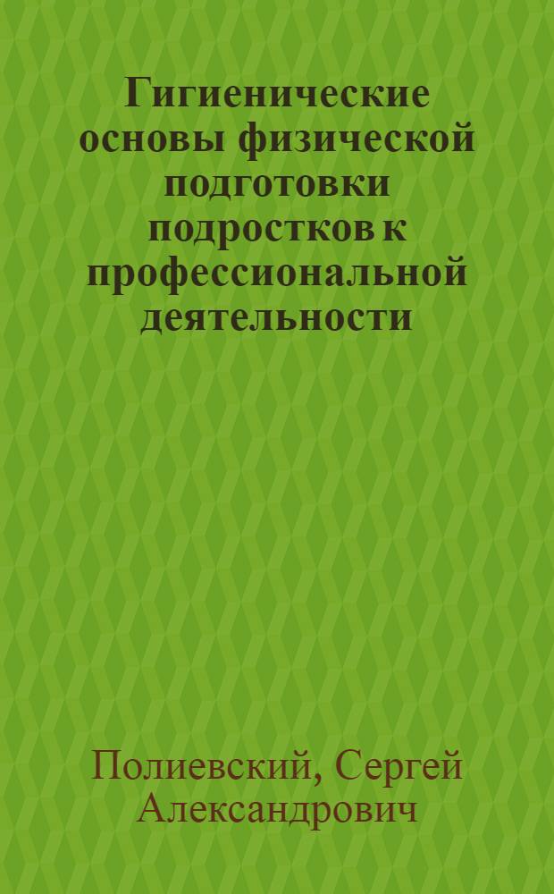Гигиенические основы физической подготовки подростков к профессиональной деятельности : Автореф. дис. на соиск. учен. степени д-ра мед. наук : (14.00.07)