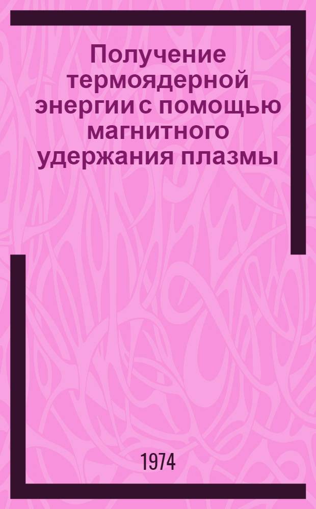 Получение термоядерной энергии с помощью магнитного удержания плазмы : Пер. с англ.