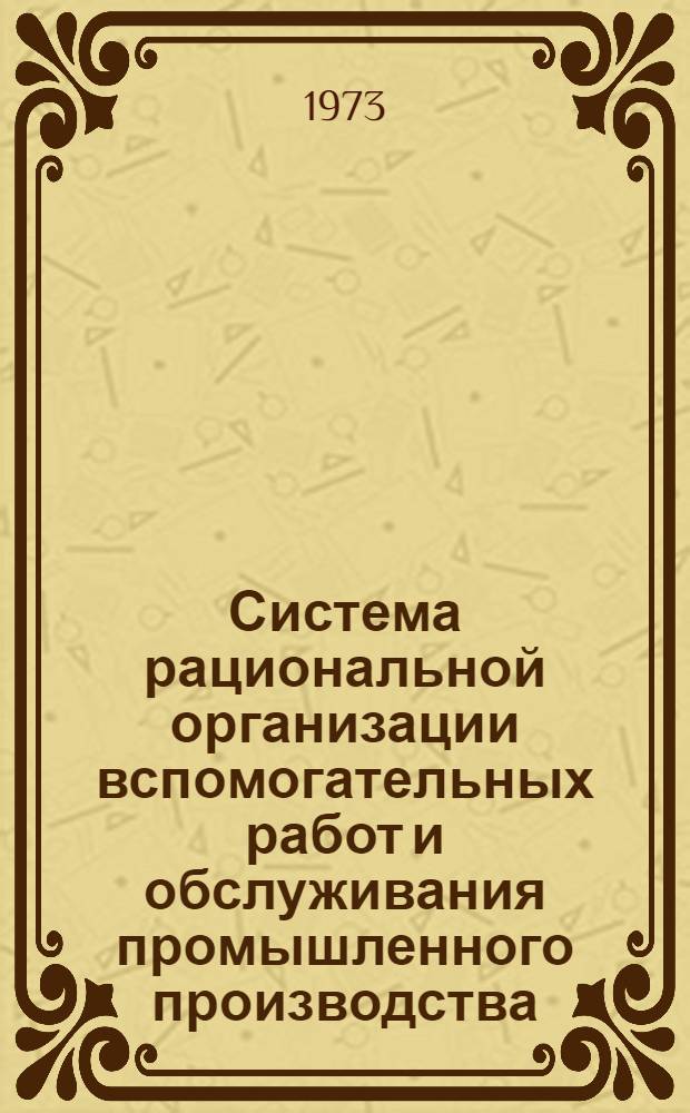 Система рациональной организации вспомогательных работ и обслуживания промышленного производства : (Состояние, передовой опыт в отрасли тракт. и с.-х. машиностроения, рекомендации и перспективы развития)
