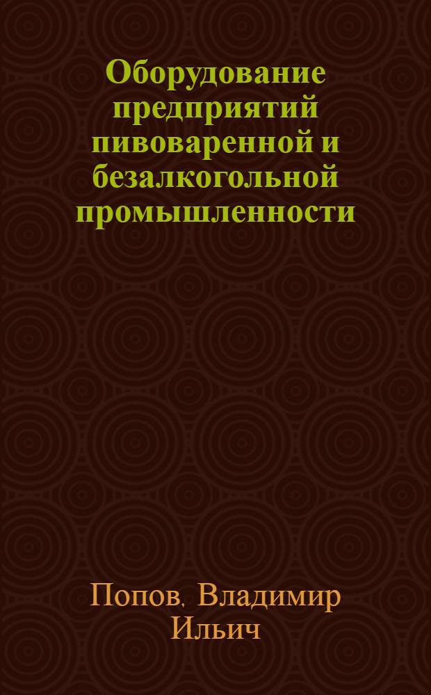 Оборудование предприятий пивоваренной и безалкогольной промышленности : Учебник для техникумов пищевой пром-сти