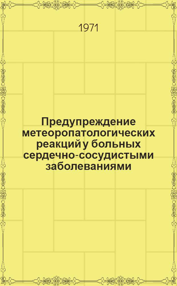 Предупреждение метеоропатологических реакций у больных сердечно-сосудистыми заболеваниями : (Метод. указания)