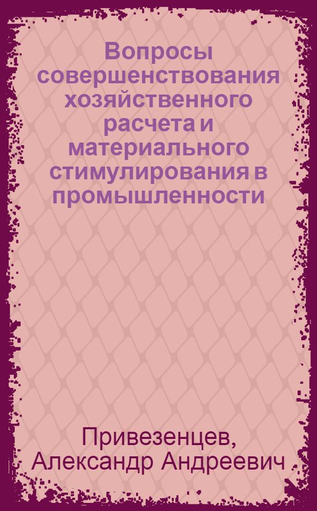 Вопросы совершенствования хозяйственного расчета и материального стимулирования в промышленности : (На примере машиностроения) : Автореф. дис. на соиск. учен. степени канд. экон. наук : (08.00.05)