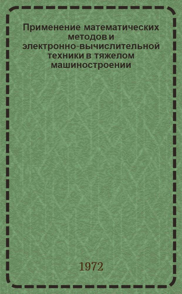 Применение математических методов и электронно-вычислительной техники в тяжелом машиностроении : Сборник