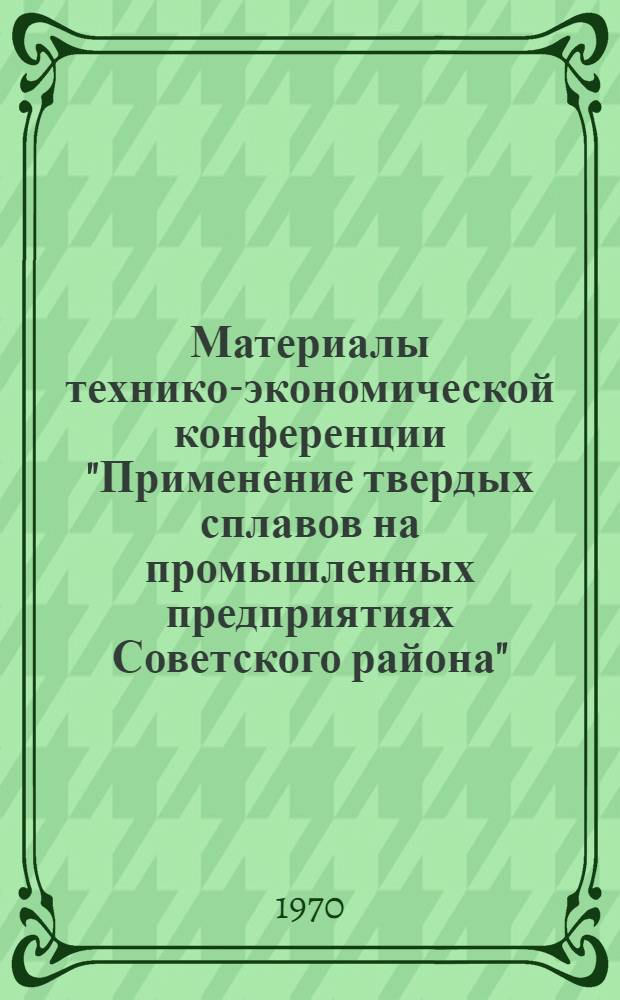 Материалы технико-экономической конференции "Применение твердых сплавов на промышленных предприятиях Советского района"