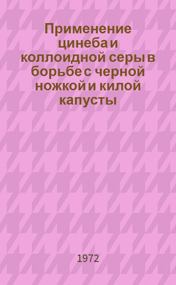 Применение цинеба и коллоидной серы в борьбе с черной ножкой и килой капусты : Метод. указания