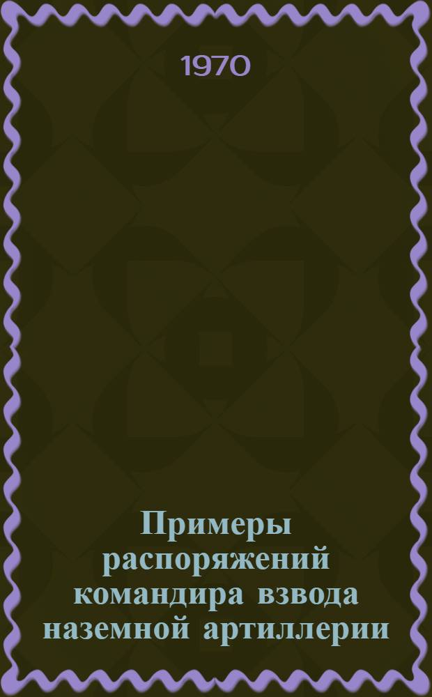 Примеры распоряжений командира взвода наземной артиллерии : Метод. пособие