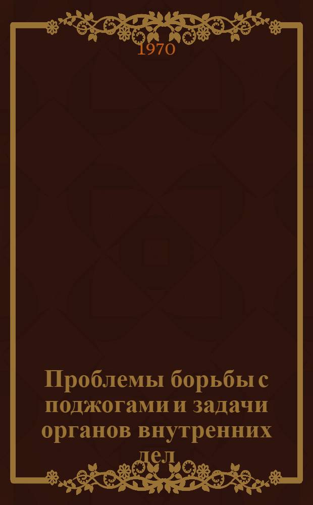 Проблемы борьбы с поджогами и задачи органов внутренних дел : Материалы науч.-практ. конференции