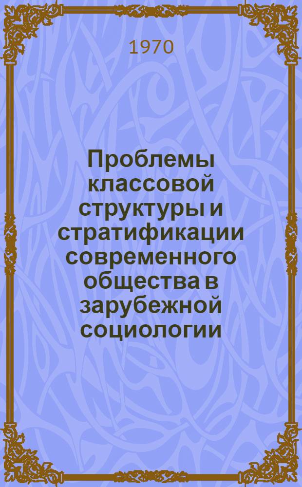 Проблемы классовой структуры и стратификации современного общества в зарубежной социологии : Сборник рефератов