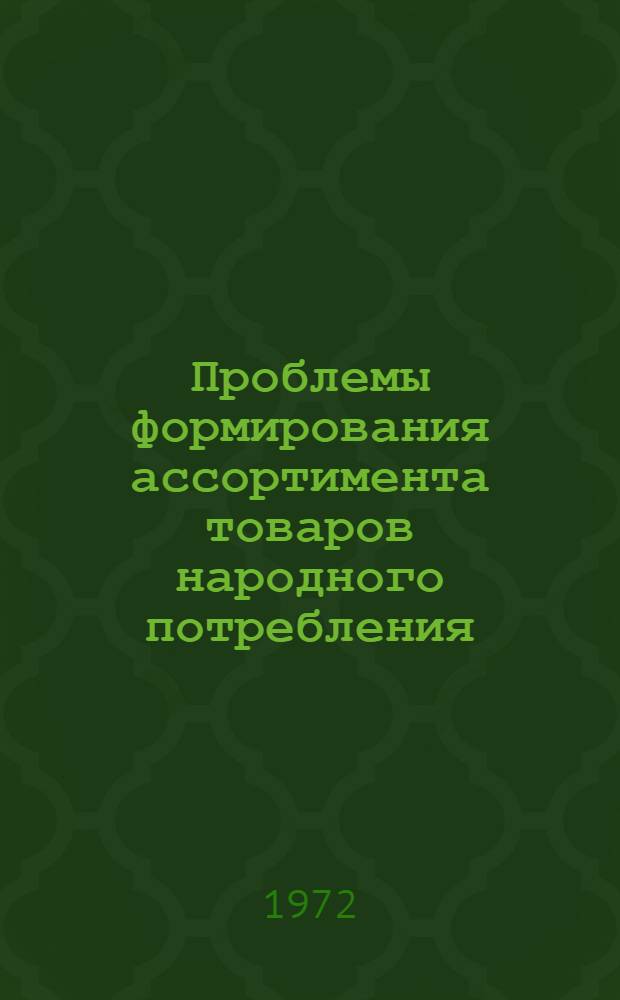 Проблемы формирования ассортимента товаров народного потребления : Всесоюз. конф. : Тезисы докл.