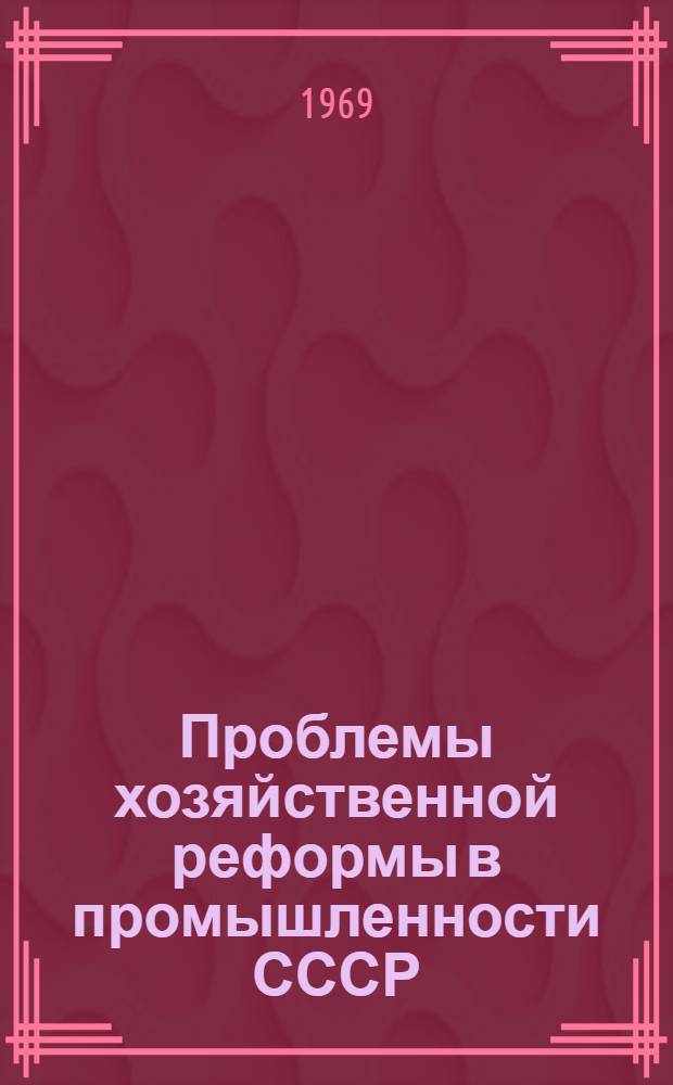 Проблемы хозяйственной реформы в промышленности СССР : Науч. труды