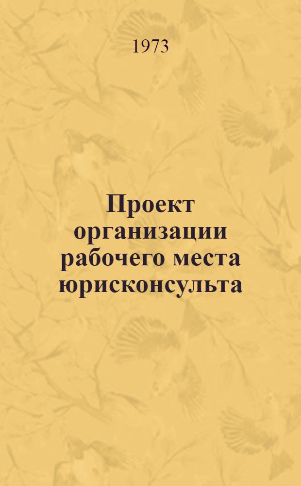 Проект организации рабочего места юрисконсульта (типовой) : ОРМ-0036-7... : Утв. 28/XII 1972 г