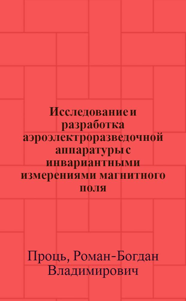 Исследование и разработка аэроэлектроразведочной аппаратуры с инвариантными измерениями магнитного поля : Автореф. дис. на соиск. учен. степени канд. техн. наук : (05.11.05)