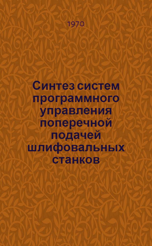 Синтез систем программного управления поперечной подачей шлифовальных станков : Автореф. дис. на соискание учен. степени канд. техн. наук : (254)