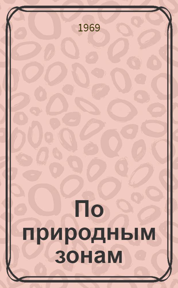По природным зонам : (Растительность, почвы, наземные позвоночные) Вып. 1-. Вып. 1 : Широколиственные леса, лесостепь, степь