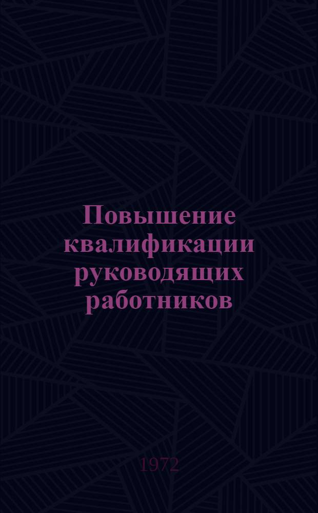 Повышение квалификации руководящих работников : Библиогр. литературы на рус. и иностр. яз. ... ... за 1969-1971 г. и I-ое полугодие 1972 г.