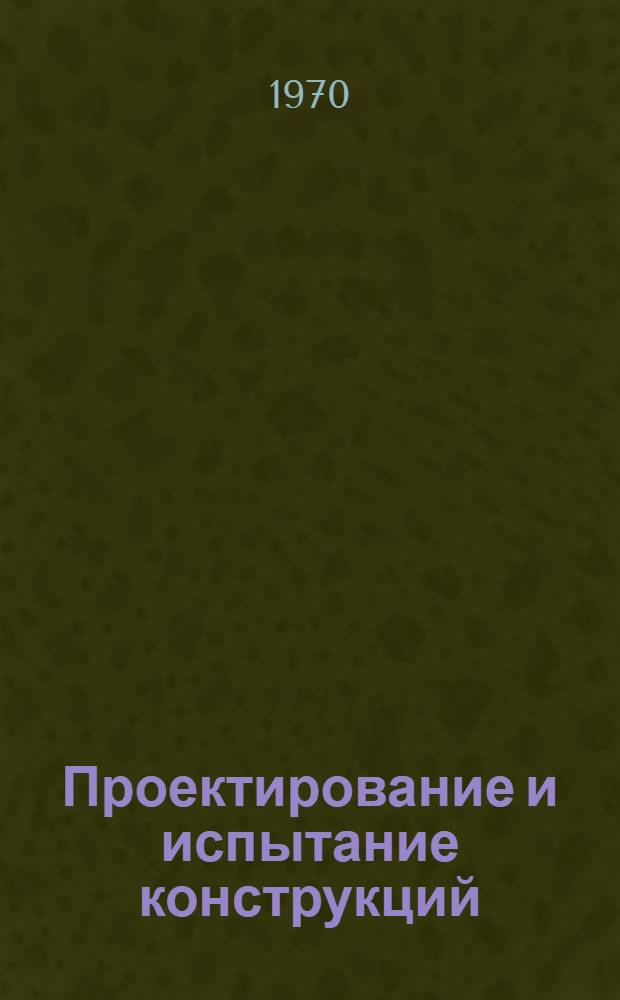 Проектирование и испытание конструкций : [Учебник В 5 ч.] Ч. 1-. Ч. 4 : Конструкции из металла и полимерных материалов