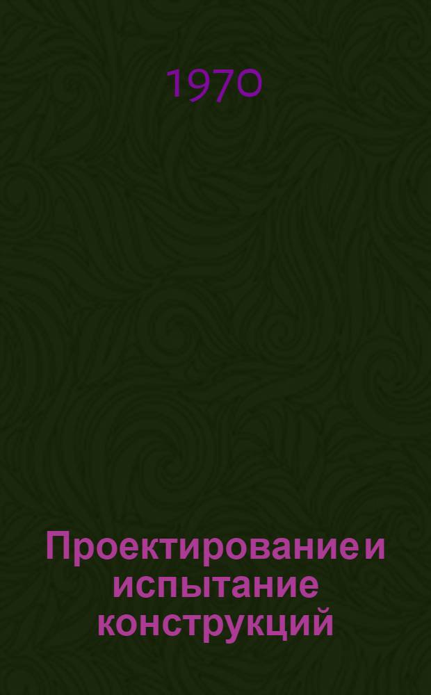 Проектирование и испытание конструкций : [Учебник В 5 ч.] Ч. 1-. Ч. 5 : Испытание конструкции