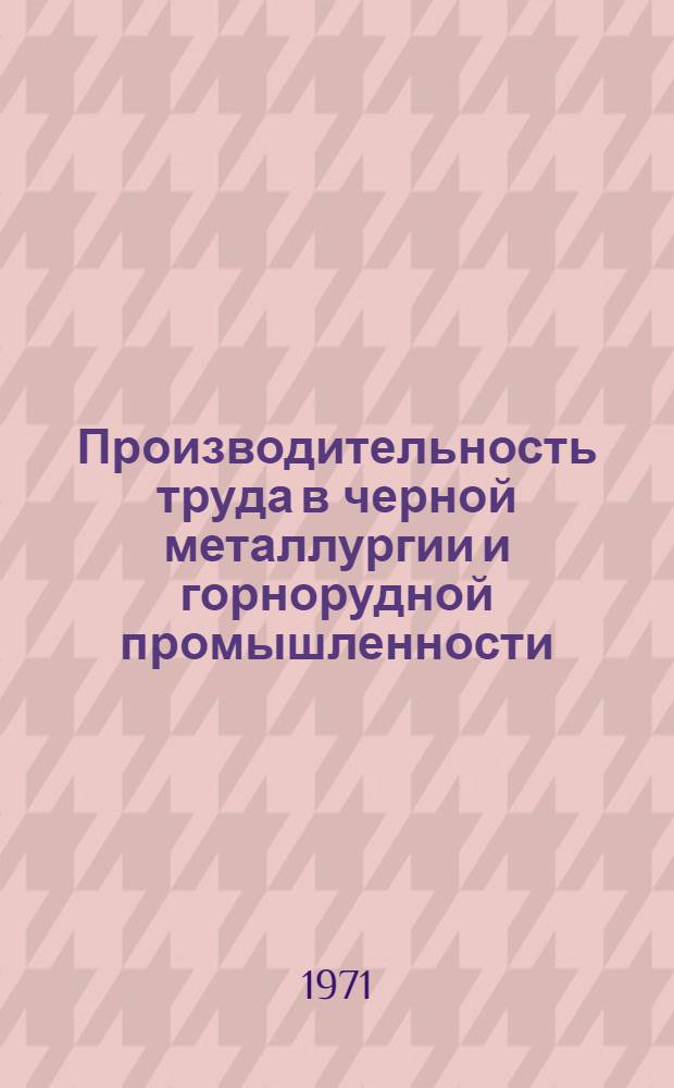 Производительность труда в черной металлургии и горнорудной промышленности : [Кн. и журн. лит. на рус. и иностр. яз. ... [... за 1970 г.