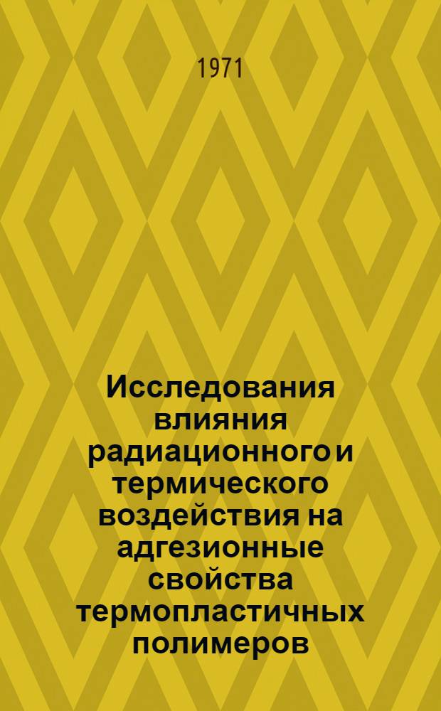 Исследования влияния радиационного и термического воздействия на адгезионные свойства термопластичных полимеров : Автореф. дис. на соискание учен. степени канд. техн. наук : (076)