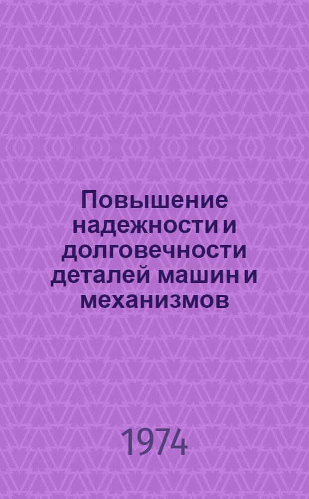 Повышение надежности и долговечности деталей машин и механизмов : (Тезисы докл. науч.-техн. семинара). Июнь 1974 г