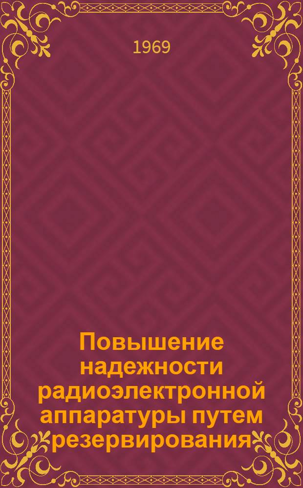 Повышение надежности радиоэлектронной аппаратуры путем резервирования : Материалы семинара 14-16 сент. 1969 г