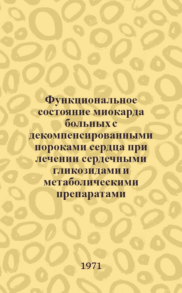 Функциональное состояние миокарда больных с декомпенсированными пороками сердца при лечении сердечными гликозидами и метаболическими препаратами : Автореф. дис. на соискание учен. степени канд. мед. наук : (754)